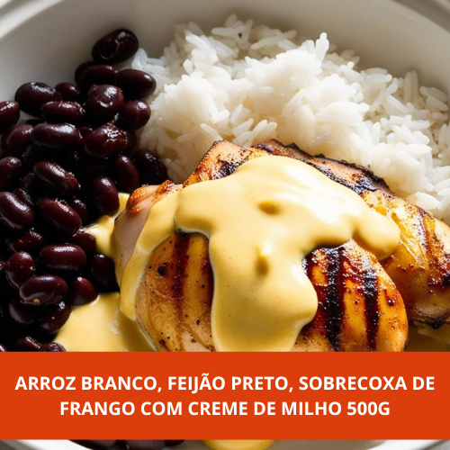 Arroz, Feijão com Sobrecoxa de Frango com Creme de Milho 500g